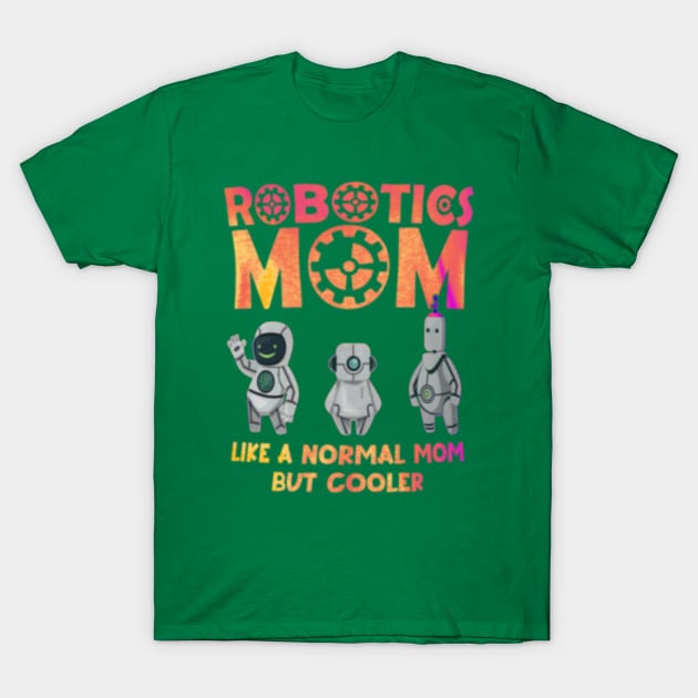 Robotics mom like a normal mom but cooler T-Shirt by Dreamsbabe